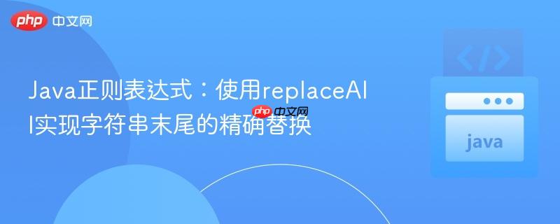 Java正则表达式：使用replaceAll实现字符串末尾的精确替换