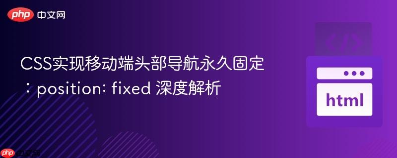 CSS实现移动端头部导航永久固定：position: fixed 深度解析
