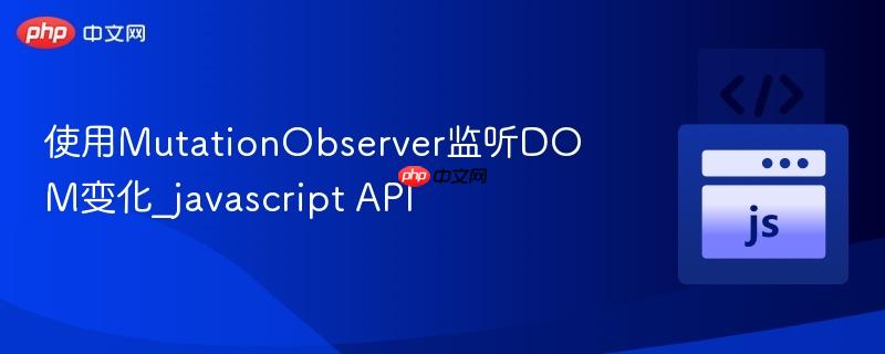 使用MutationObserver监听DOM变化_javascript API