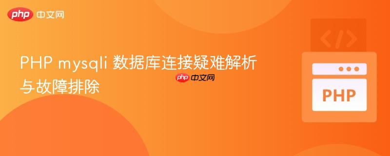 PHP mysqli 数据库连接疑难解析与故障排除