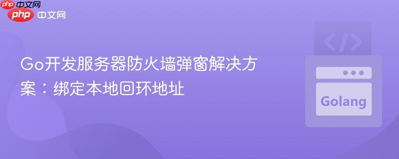 Go开发服务器防火墙弹窗解决方案：绑定本地回环地址