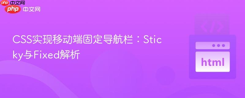 CSS实现移动端固定导航栏：Sticky与Fixed解析