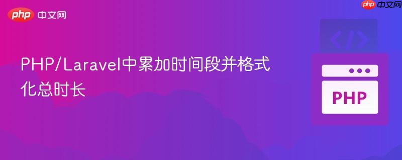 PHP/Laravel中累加时间段并格式化总时长