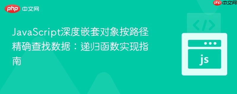 JavaScript深度嵌套对象按路径精确查找数据：递归函数实现指南