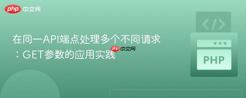 在同一API端点处理多个不同请求：GET参数的应用实践