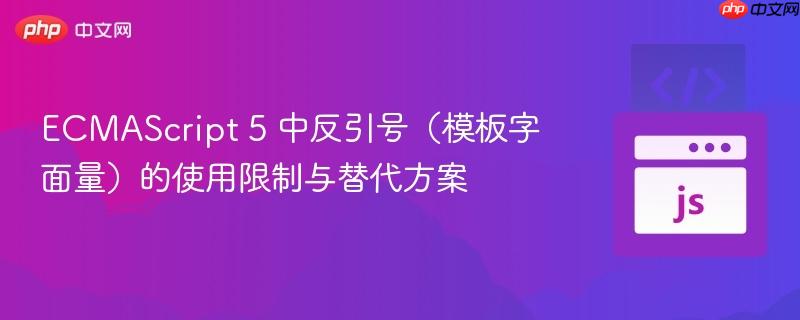 ECMAScript 5 中反引号（模板字面量）的使用限制与替代方案