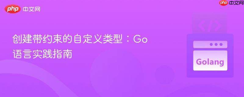 创建带约束的自定义类型：Go语言实践指南