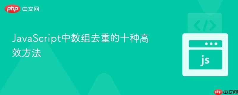 JavaScript中数组去重的十种高效方法