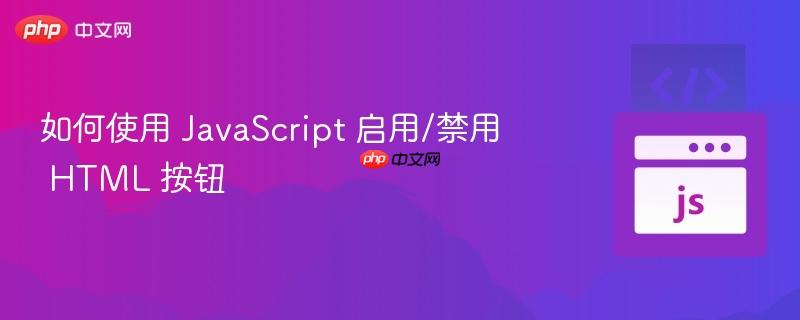 如何使用 JavaScript 启用/禁用 HTML 按钮