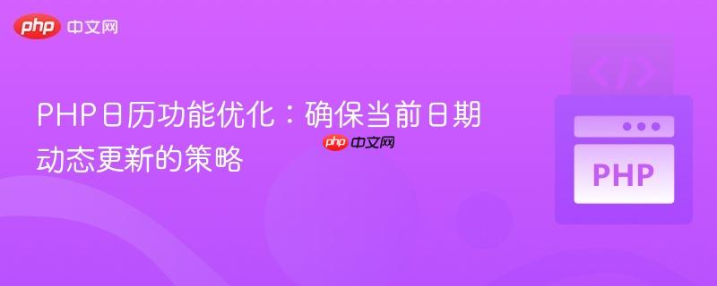 PHP日历功能优化：确保当前日期动态更新的策略
