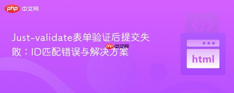 Just-validate表单验证后提交失败：ID匹配错误与解决方案