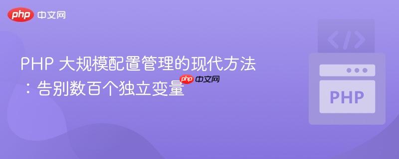 PHP 大规模配置管理的现代方法：告别数百个独立变量