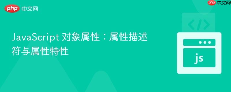 JavaScript 对象属性：属性描述符与属性特性