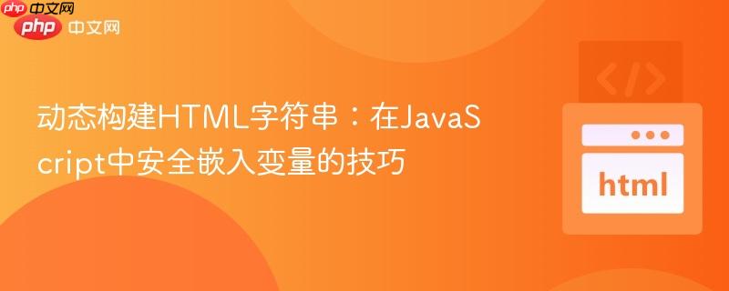 动态构建HTML字符串：在JavaScript中安全嵌入变量的技巧