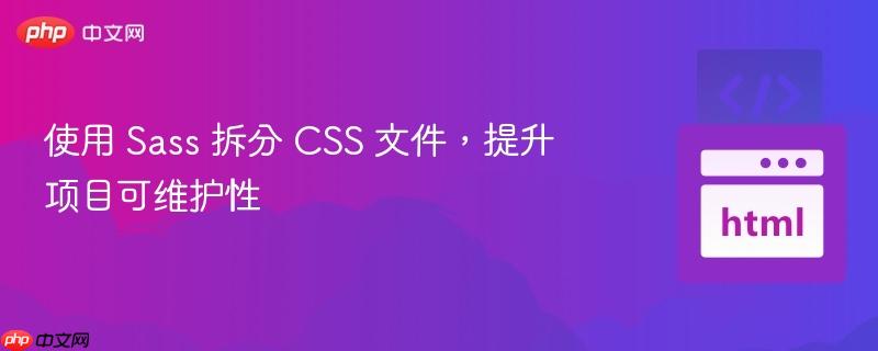 使用 Sass 拆分 CSS 文件，提升项目可维护性