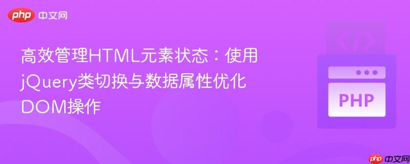 高效管理HTML元素状态：使用jQuery类切换与数据属性优化DOM操作