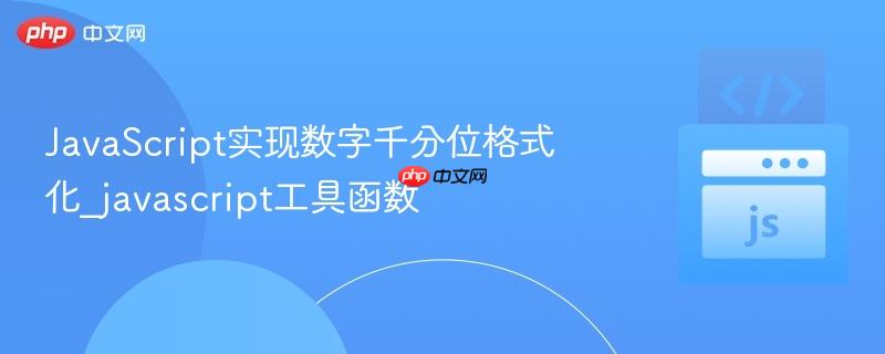 JavaScript实现数字千分位格式化_javascript工具函数