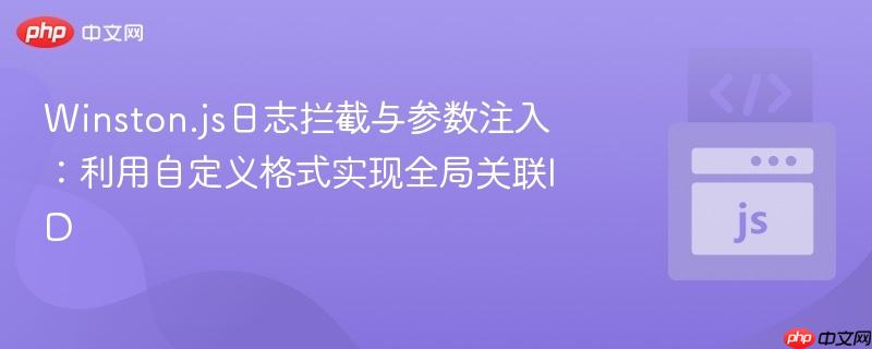 Winston.js日志拦截与参数注入：利用自定义格式实现全局关联ID