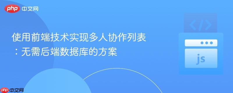 使用前端技术实现多人协作列表：无需后端数据库的方案