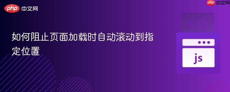 如何阻止页面加载时自动滚动到指定位置