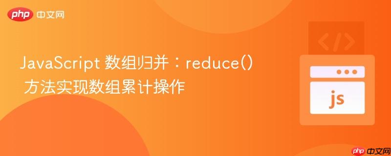 JavaScript 数组归并：reduce() 方法实现数组累计操作