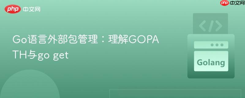 Go语言外部包管理：理解GOPATH与go get