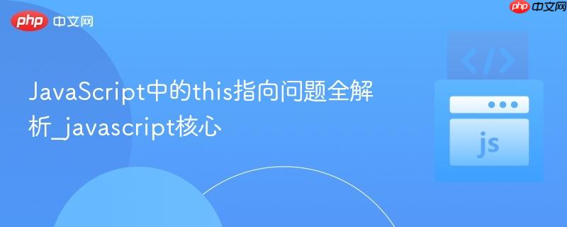 JavaScript中的this指向问题全解析_javascript核心