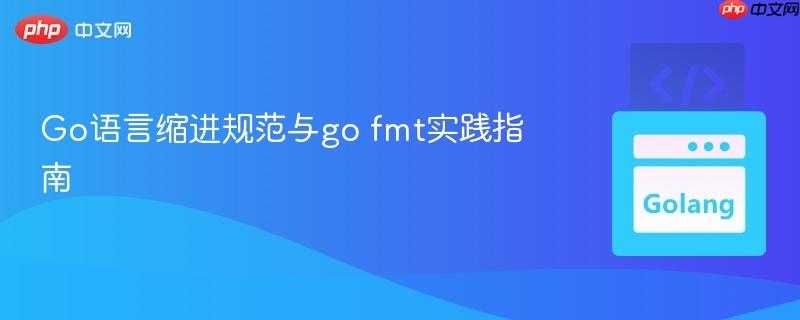 Go语言缩进规范与go fmt实践指南