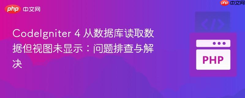 CodeIgniter 4 从数据库读取数据但视图未显示：问题排查与解决