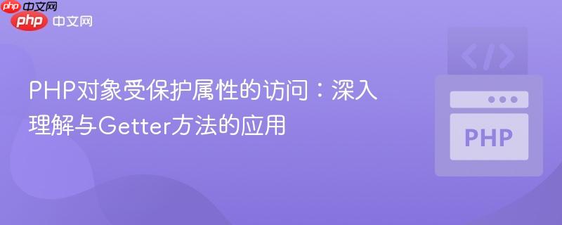 PHP对象受保护属性的访问：深入理解与Getter方法的应用