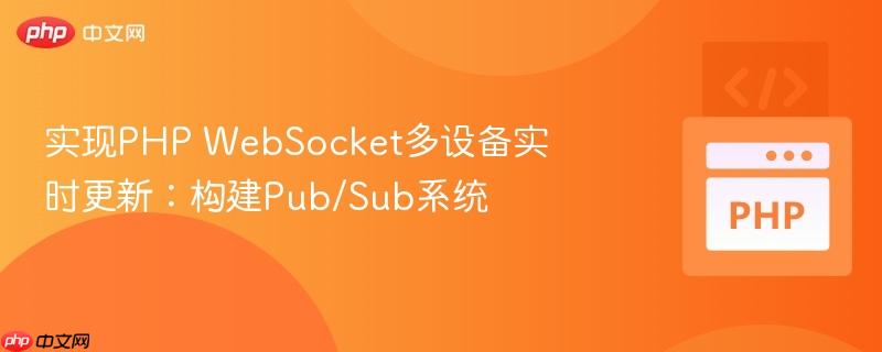 实现PHP WebSocket多设备实时更新：构建Pub/Sub系统