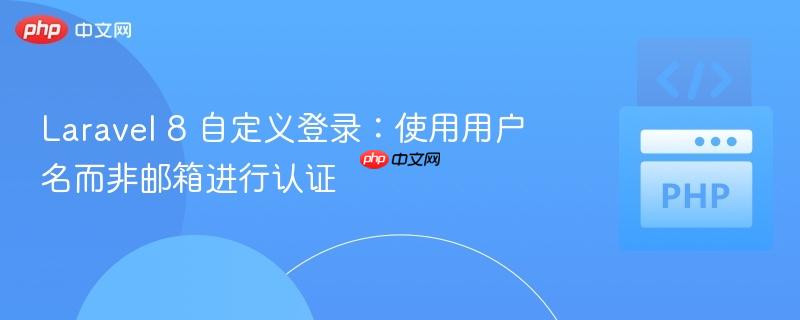 Laravel 8 自定义登录：使用用户名而非邮箱进行认证