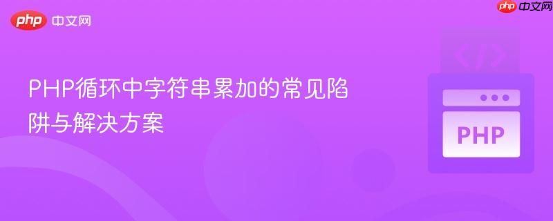 PHP循环中字符串累加的常见陷阱与解决方案