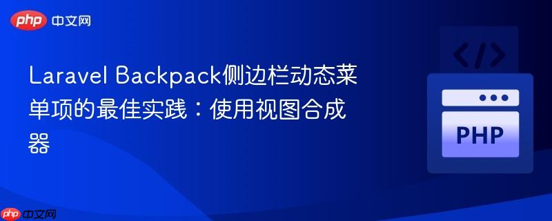 Laravel Backpack侧边栏动态菜单项的最佳实践：使用视图合成器