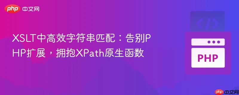 XSLT中高效字符串匹配：告别PHP扩展，拥抱XPath原生函数