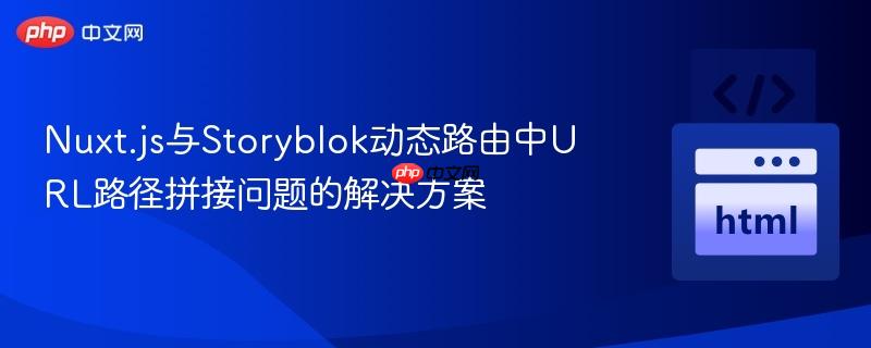 Nuxt.js与Storyblok动态路由中URL路径拼接问题的解决方案