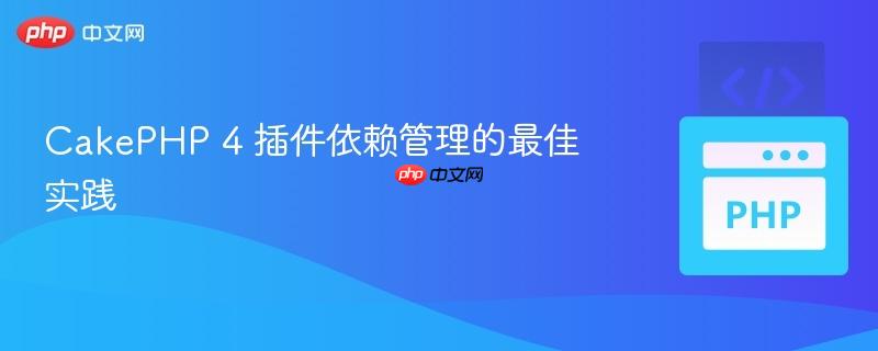 CakePHP 4 插件依赖管理的最佳实践