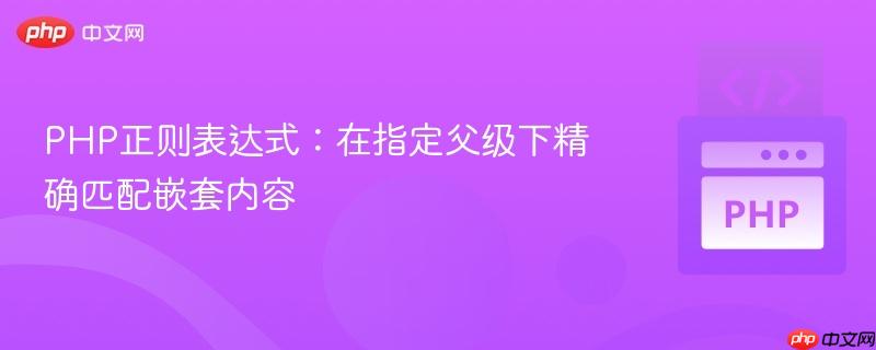 PHP正则表达式：在指定父级下精确匹配嵌套内容