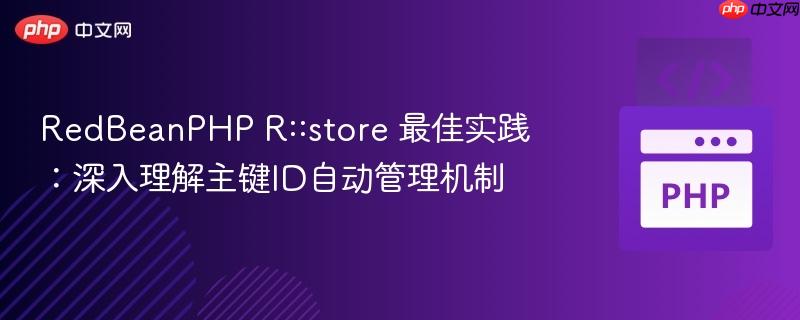 RedBeanPHP R::store 最佳实践：深入理解主键ID自动管理机制