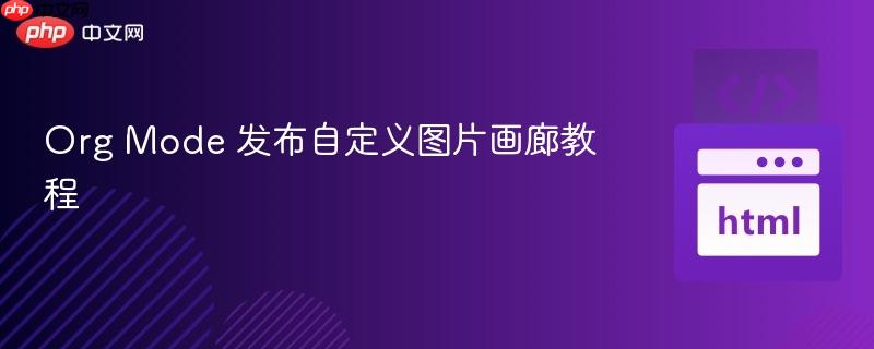 Org Mode 发布自定义图片画廊教程