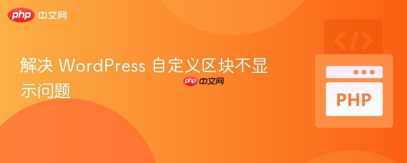 解决 WordPress 自定义区块不显示问题