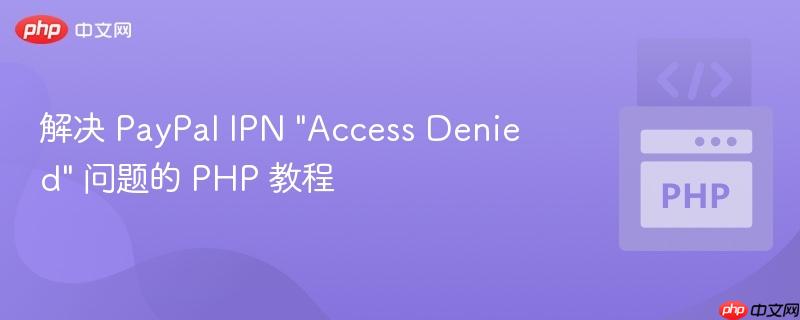 解决 PayPal IPN "Access Denied" 问题的 PHP 教程