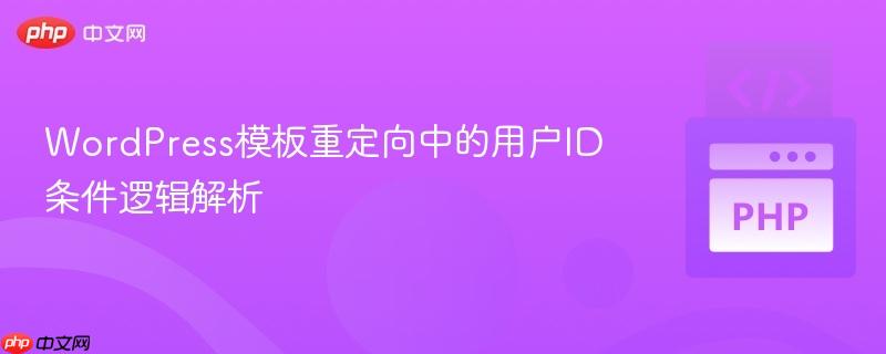 WordPress模板重定向中的用户ID条件逻辑解析