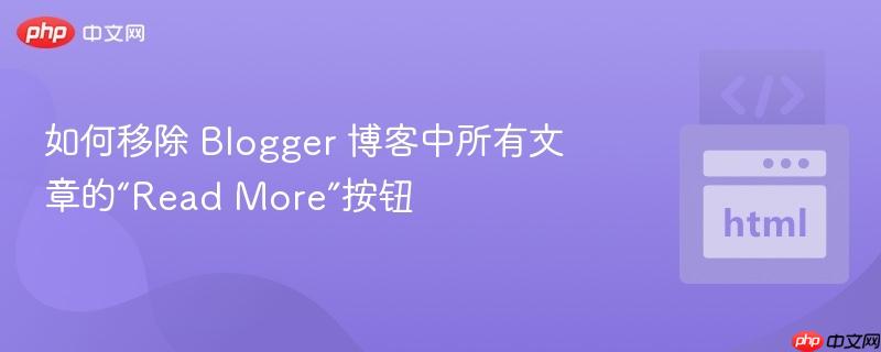 如何移除 Blogger 博客中所有文章的“Read More”按钮