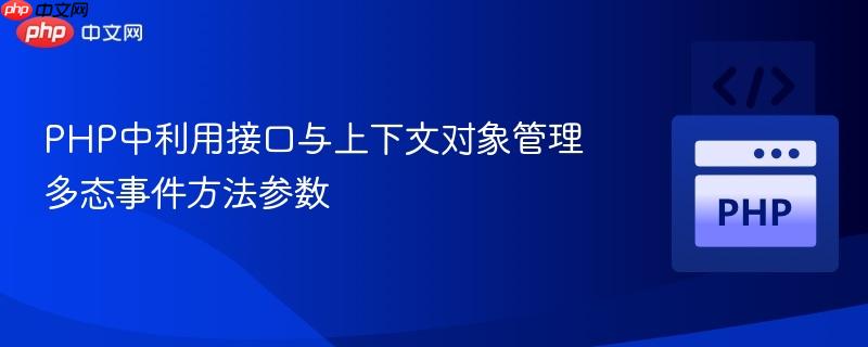 PHP中利用接口与上下文对象管理多态事件方法参数