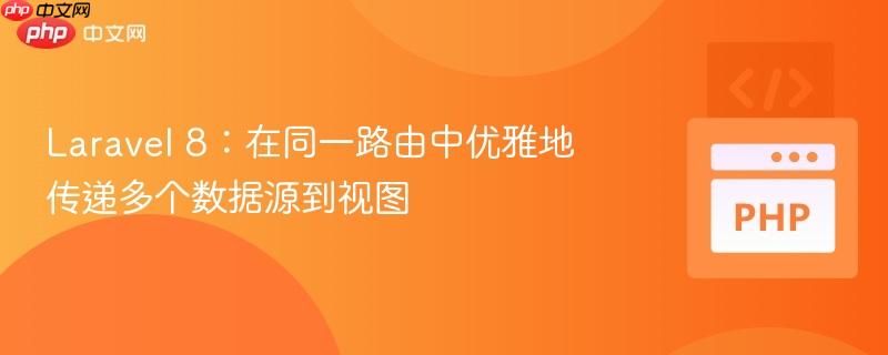 Laravel 8：在同一路由中优雅地传递多个数据源到视图