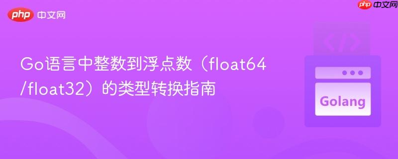 Go语言中整数到浮点数（float64/float32）的类型转换指南
