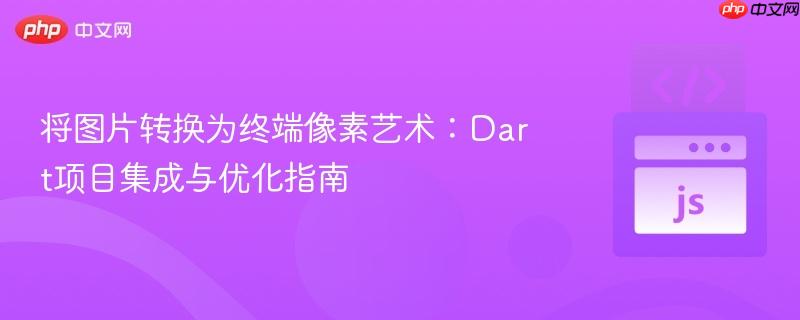 将图片转换为终端像素艺术：Dart项目集成与优化指南