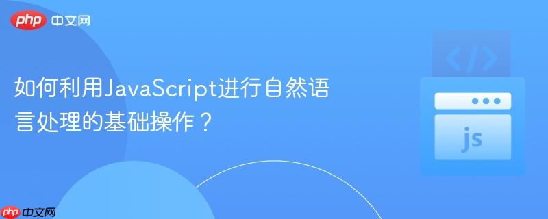 如何利用JavaScript进行自然语言处理的基础操作？