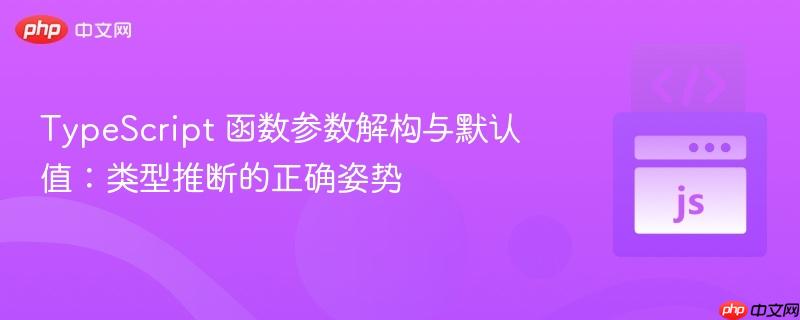 TypeScript 函数参数解构与默认值：类型推断的正确姿势